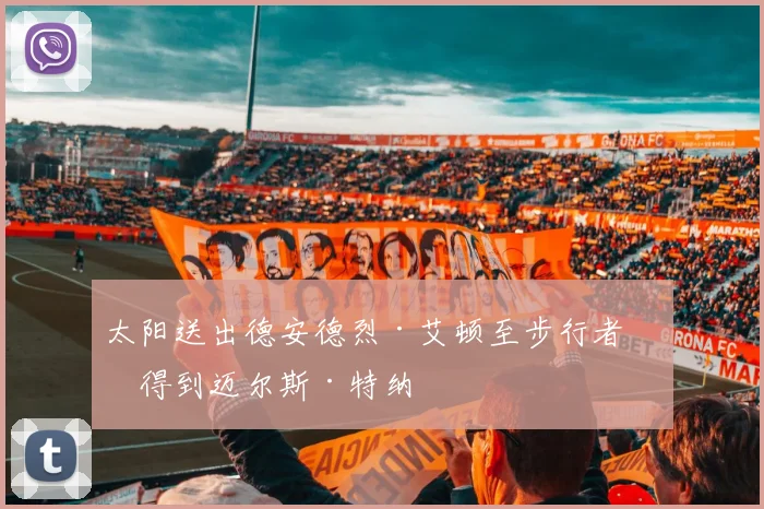 太阳送出德安德烈·艾顿至步行者，得到迈尔斯·特纳